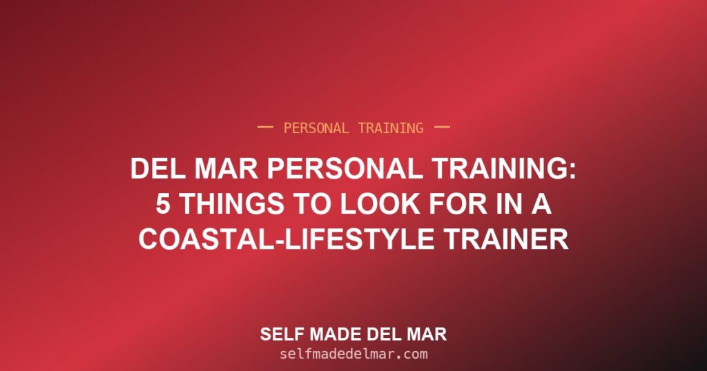 Del Mar Personal Training: 5 Things to Look for in a Coastal-Lifestyle Trainer