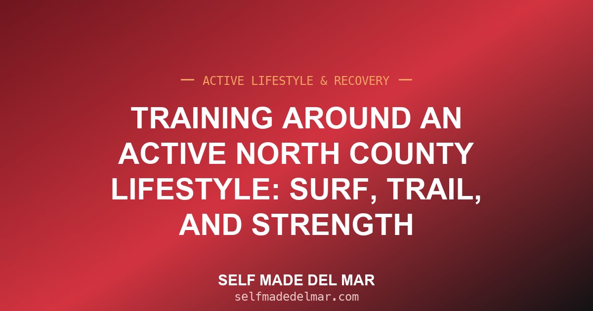 Training Around an Active North County Lifestyle: Surf, Trail, and Strength