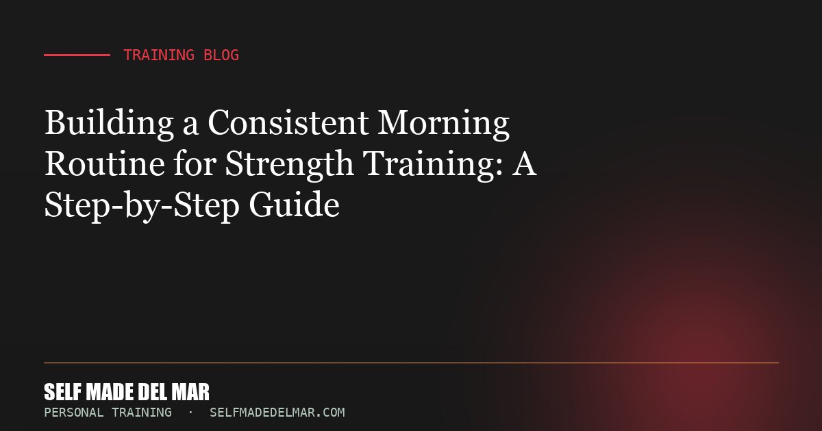 Building a Consistent Morning Routine for Strength Training: A Step-by-Step Guide