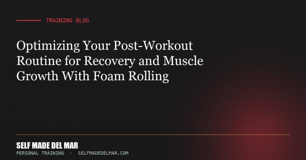 Optimizing Your Post-Workout Routine for Recovery and Muscle Growth With Foam Rolling
