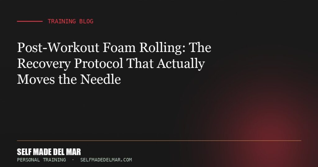 Post-Workout Foam Rolling: The Recovery Protocol That Actually Moves the Needle