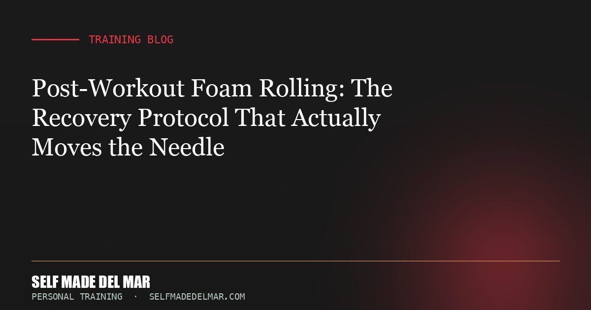 Post-Workout Foam Rolling: The Recovery Protocol That Actually Moves the Needle