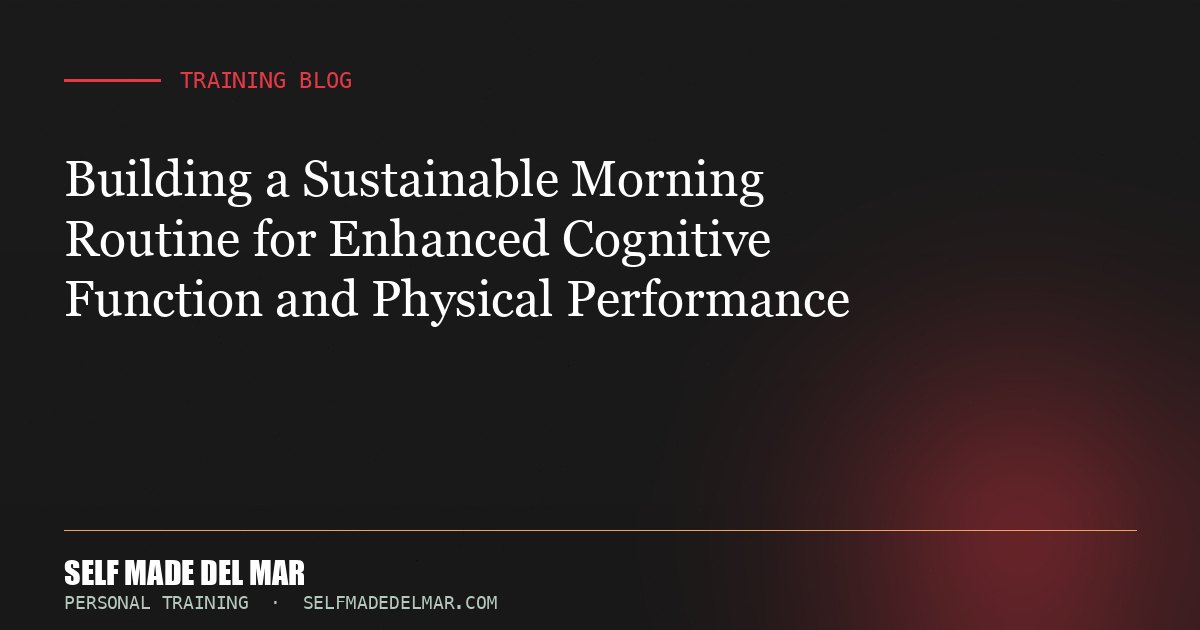 Building a Sustainable Morning Routine for Enhanced Cognitive Function and Physical Performance